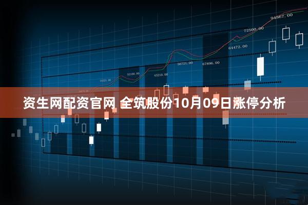 资生网配资官网 全筑股份10月09日涨停分析